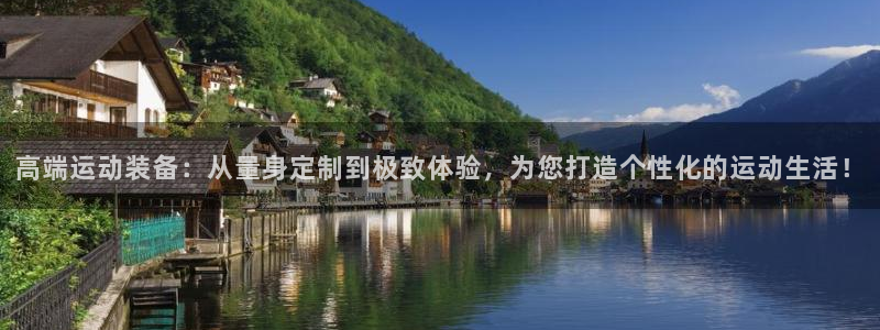 意昂集团官网:高端运动装备:从量身定制到极致体验,为您打造个